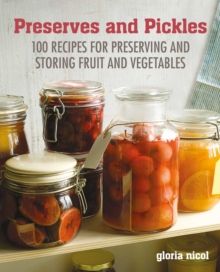 Preserves & Pickles : 100 Traditional and Creative Recipe for Jams, Jellies, Pickles and Preserves by Gloria Nicol