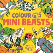 Colour Me: Mini Beasts : Fun and Facts for Fans by Daniela Massironi