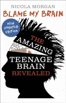 Blame My Brain : the Amazing Teenage Brain Revealed by Nicola Morgan