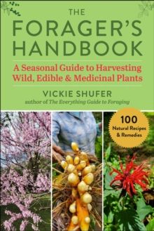 The Forager's Handbook : A Seasonal Guide to Harvesting Wild, Edible & Medicinal Plants by Vickie Shufer