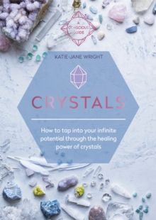 Crystals : How to tap into your infinite potential through the healing power of crystals by Katie-Jane Wright