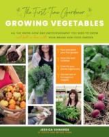 The First-Time Gardener: Growing Vegetables : All the know-how and encouragement you need to grow - and fall in love with! - your brand new food garde