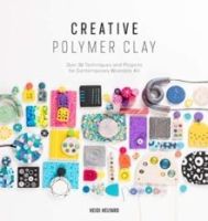 Creative Polymer Clay : Over 30 techniques and projects for contemporary wearable art : 1 by Heidi Helyard