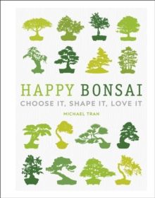 Happy Bonsai : Choose It, Shape It, Love It