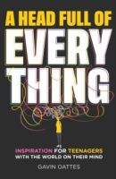A Head Full of Everything : Inspiration for Teenagers With the World on Their Mind by Gavin Oattes 