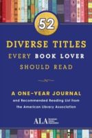 52 Diverse Titles Every Book Lover Should Read : A One Year Journal and Recommended Reading List from the American Library Association by American Lib