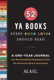 52 YA Books Every Book Lover Should Read : A One Year Journal and Recommended Reading List from the American Library Association by American Library A
