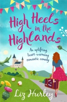 High Heels in the Highlands : An uplifting, heart-warming romantic comedy : 3 by Liz Hurley