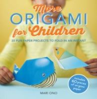 More Origami for Children : 35 Fun Paper Projects to Fold in an Instant by Mari Ono
