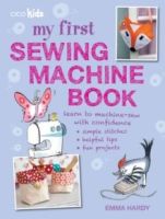 My First Sewing Machine Book : 35 Fun and Easy Projects for Children Aged 7 Years +