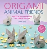 Origami Animal Friends : Fold 35 of Your Favorite Dogs, Cats, Rabbits, and More by Mari Ono