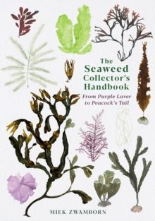The Seaweed Collector's Handbook : From Purple Laver to Peacock's Tail by Miek Zwamborn
