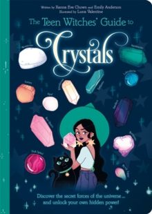 The Teen Witches' Guide to Crystals : Discover the Secret Forces of the Universe... and Unlock your Own Hidden Power! by Xanna Eve Chown & Emily Ander