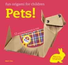 Fun Origami for Children: Pets! : 12 Amazing Animals to Fold