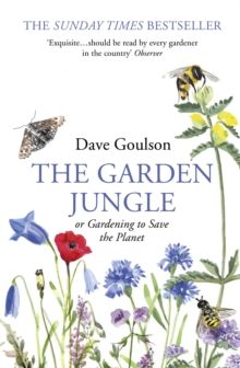 The Garden Jungle : or Gardening to Save the Planet by Dave Goulson