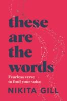 These Are the Words : Fearless verse to find your voice by Nikita Gill