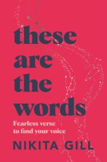 These Are the Words : Fearless verse to find your voice by Nikita Gill