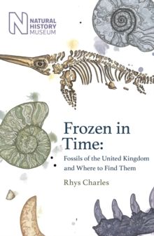Frozen in Time : Fossils of the United Kingdom and Where to Find Them by Rhys Charles