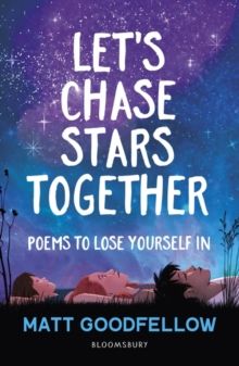 Let's Chase Stars Together : Poems to lose yourself in by Matt Goodfellow
