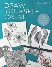 Draw Yourself Calm : Draw Slow to Stress Less by Amy Maricle