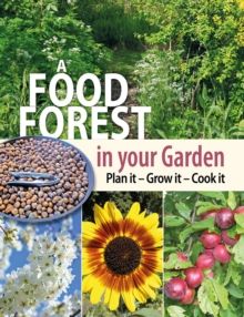 A Food Forest in Your Garden : Plan It, Grow It, Cook It by Alan Carter