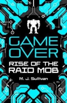 Game Over: Rise of the Raid Mob by M.J. Sullivan