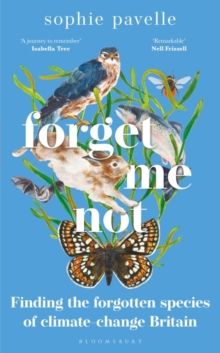 Forget Me Not : Finding the forgotten species of climate-change Britain by Sophie Pavelle