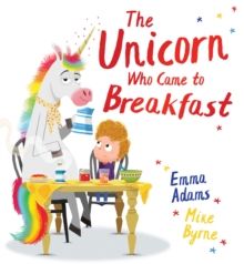 The Unicorn Who Came to Breakfast by Emma Adams