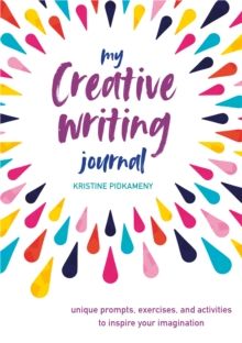 My Creative Writing Journal : Unique Prompts, Exercises, and Activities to Inspire Your Imagination by Kristine Pidkameny