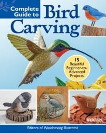 Complete Guide to Bird Carving : 15 Beautiful Beginner-to-Advanced Projects by Editors of Woodcarving Illustrated