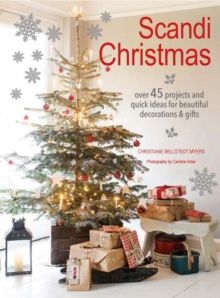 Scandi Christmas : Over 45 Projects and Quick Ideas for Beautiful Decorations & Gifts by Christiane Bellstedt Myers