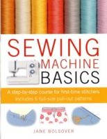 Sewing Machine Basics : A Step-by-Step Course for First-Time Stitchers by Jane Bolsover