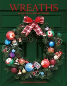 Wreaths : 22 Festive Creations to Make by Sian Hamilton & Tansy Wilson