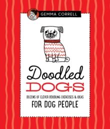 Doodled Dogs : Dozens of clever doodling exercises & ideas for dog people by Gemma Correll