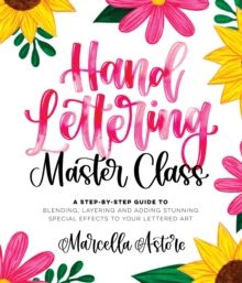 Hand Lettering Master Class : A Step-by-Step Guide to Blending, Layering and Adding Stunning Special Effects to Your Lettered Art by Marcella Astore