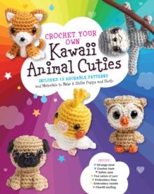 Crochet Your Own Kawaii Animal Cuties : Includes 12 Adorable Patterns and Materials to Make a Shiba Puppy and Sloth