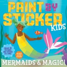 Paint by Sticker Kids: Mermaids & Magic! : Create 10 Pictures One Sticker at a Time! Includes Glitter Stickers