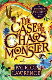 The Case of the Chaos Monster: an Elemental Detectives Adventure by Patrice Lawrence