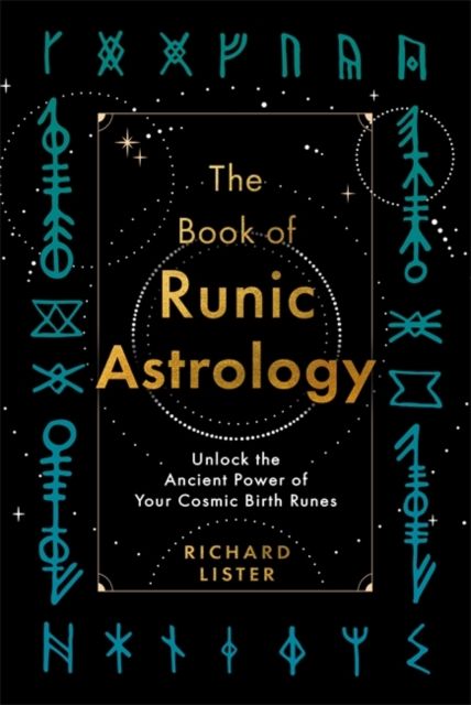The Book of Runic Astrology : Unlock the Ancient Power of Your Cosmic Birth Runes by Richard Lister