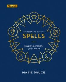 The Essential Book of Spells : Magic to Enchant Your World by Marie Bruce