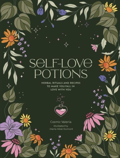Self-Love Potions : Herbal recipes & rituals to make you fall in love with YOU by Cosmic Valeria