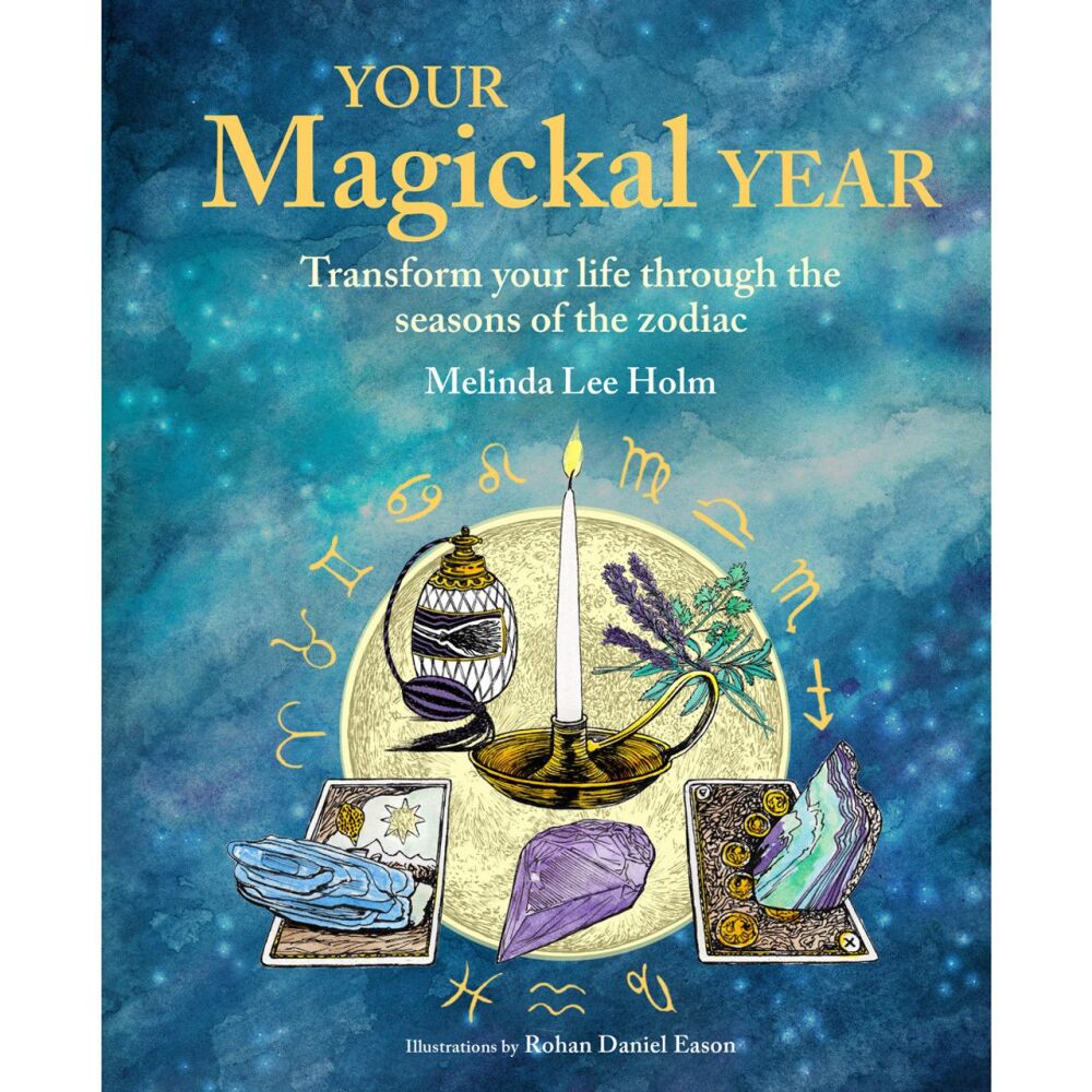 Your Magickal Year : Transform Your Life Through the Seasons of the Zodiac by Melinda Lee Holm