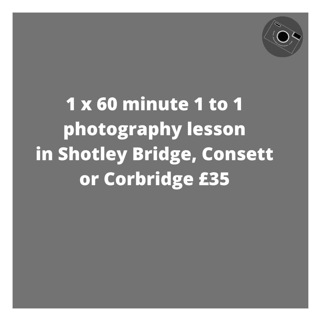 1 x 60 minute 1 to 1  photography lesson Hexham, Corbridge, Consett or Shotley Bridge