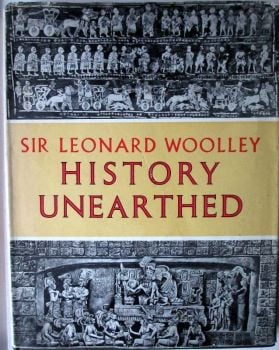 History Unearthed. A Survey of 18 Archaeological Sites, by Sir Leonard Woolley, 1958. 1st Edition.