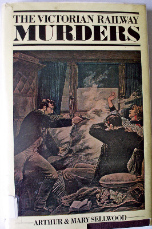 THE VICTORIAN RAILWAY MURDERS BY ARTHUR & MARY SELLWOOD 1979.