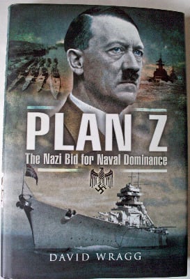 Plan Z, The Nazi Bid for Naval Dominance by David Wragg, 2008.