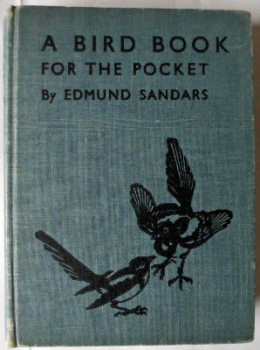 A Bird Book for the Pocket by Edmund Sandars, 3rd Edition, 1939.  SOLD  22.01.2017.