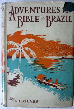 Adventures with the Bible in Brazil by F.C. Glass, c1923. First Edition.