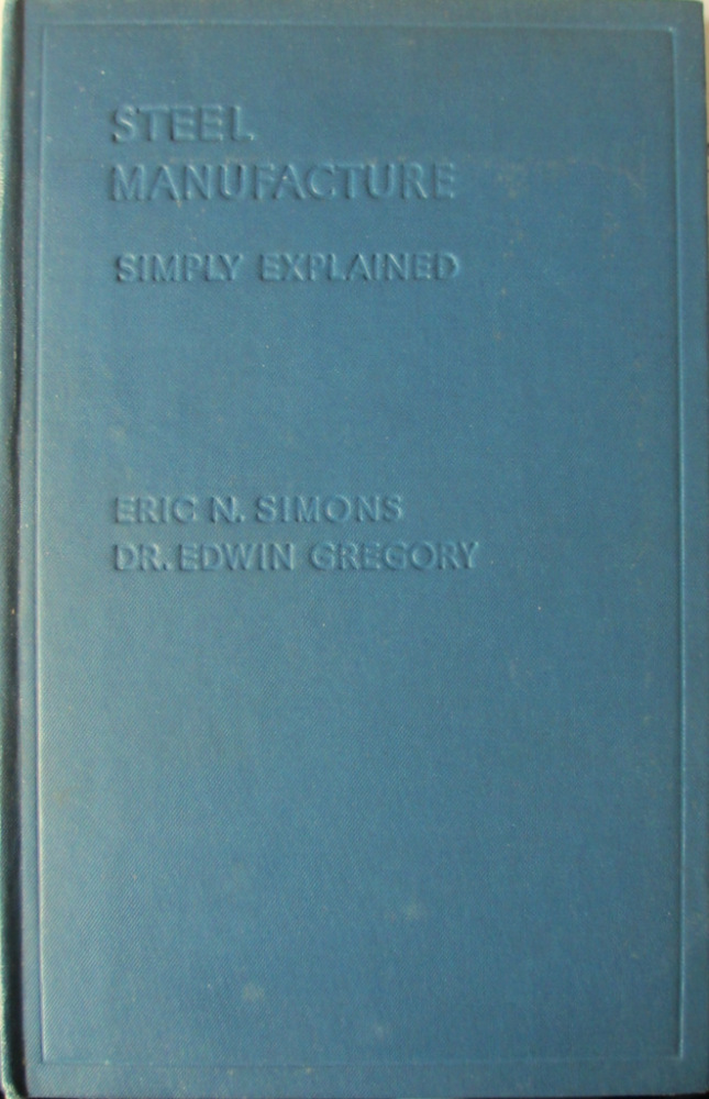 Steel Manufacture Simply Explained by Edwin Gregory, 2nd Edition 1942.