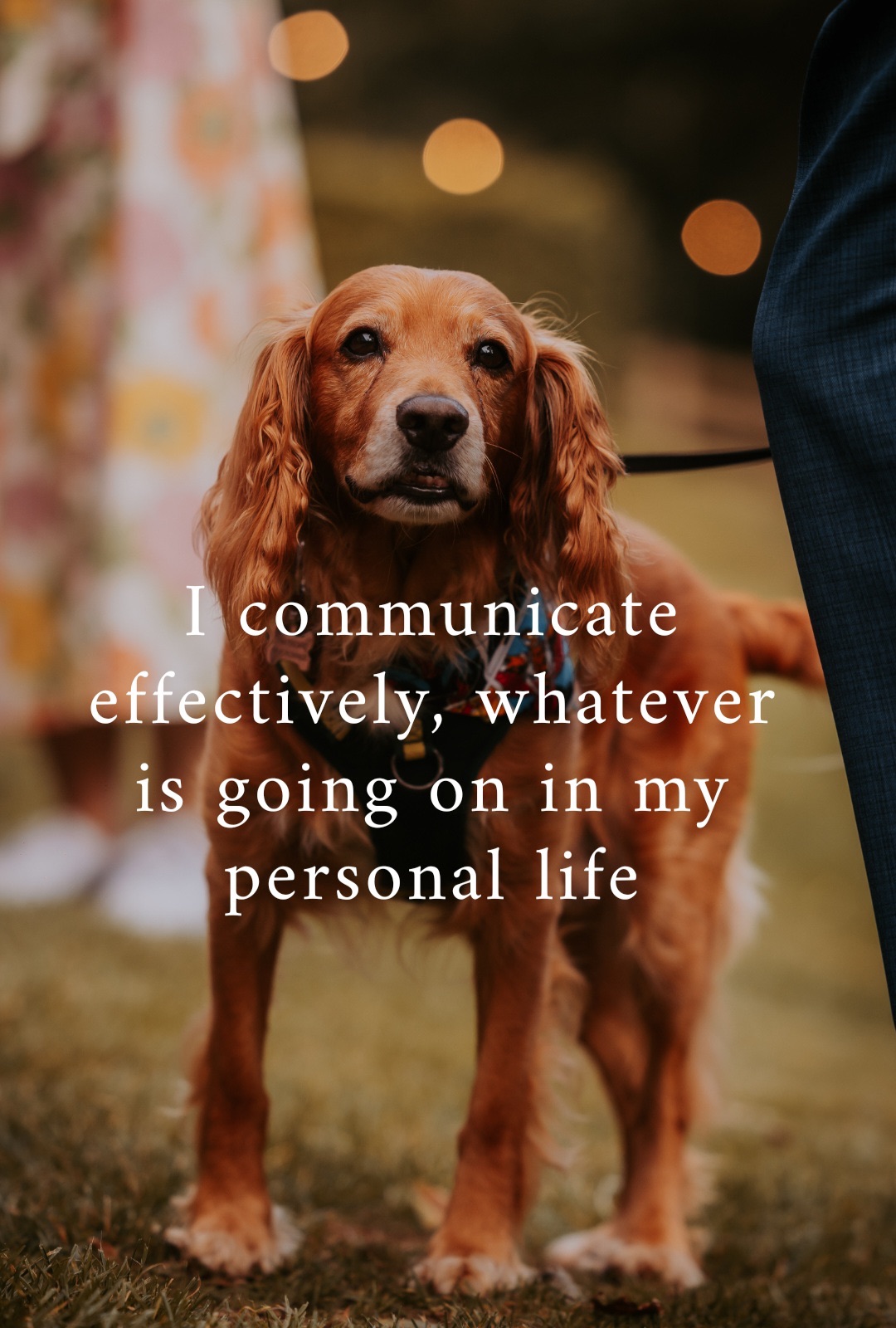 I communicate effectively, whatever is going on in my personal life